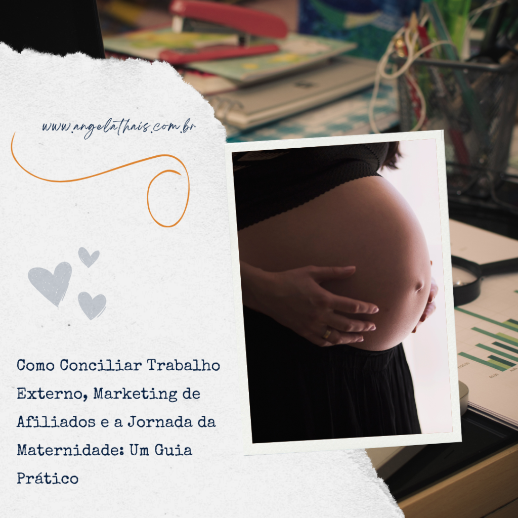 Como <em>Concilia</em>r<em> Trabalho Externo, Marketing de Afiliados e a Jornada da Maternidade: Um Guia Prático</em>