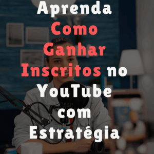 Como Ganhar Inscritos no YouTube: 15 Estratégias Infalíveis para Aumentar os inscritos no Seu Canal Rápido