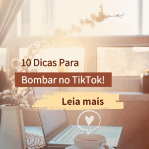 10 Dicas Para Bombar no TikTok e Crescer Todos os Dias